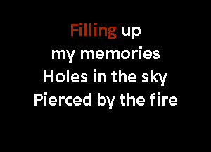 Filling up
my memories

Holes in the sky
Pierced by the fire