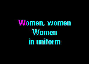 Women, women

Women
in uniform