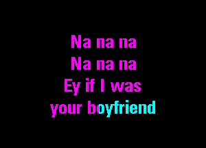 Nanana
Nanana

Eyifluvas
your boyfriend