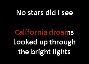 No stars did I see

California dreams
Looked up through
the bright lights