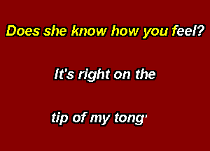 Does she know how you feel?

Yeah, but isn't it sweet