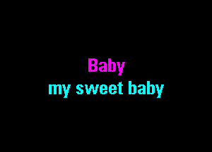 Baby

my sweet baby