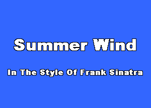 Summer Wilmdl

In The Style Of Frank Sinatra