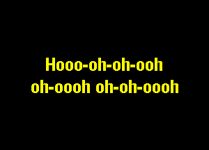 Hooo-oh-oh-ooh

oh-oooh oh-oh-oooh