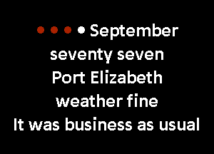 0 0 0 0 September
seventy seven

Port Elizabeth
weather fine
It was business as usual