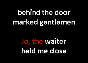 behind the door
marked gentlemen

Jo, the waiter
held me close
