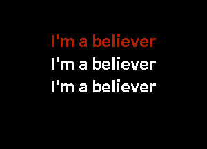 I'm a believer
I'm a believer

I'm a believer