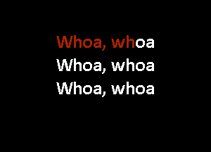 Whoa, whoa
Whoa, whoa

Whoa, whoa