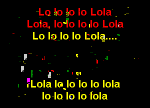 L0 to 10 lo Lola .
Loia, loJ'o lo.lo Lola
Lo laJo lo Lolqm

p.
. 'r'Lola laJo lo lo lola
lo-lo le lo fola