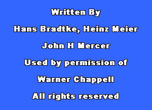 Written By
Hans Bradtke, Heinz Meier
John H Mercer
Used by permission of
Warner Chappell

All rights reserved