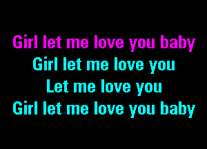 Girl let me love you baby
Girl let me love you

Let me love you
Girl let me love you baby