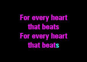 For every heart
that beats

For every heart
that beats