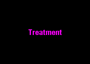 Treatment