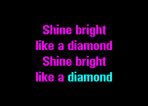 Shine bright
like a diamond

Shine bright
like a diamond