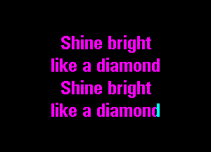 Shine bright
like a diamond

Shine bright
like a diamond