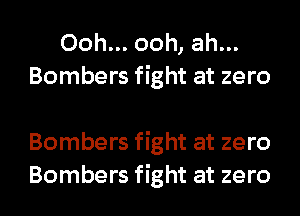 Ooh... ooh, ah...
Bombers fight at zero

Bombers fight at zero

Bombers fight at zero I