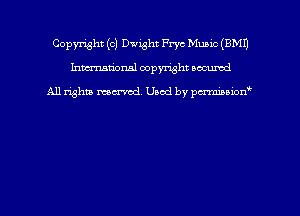 Copyright (c) Dwight Frye Music (EMU
hmmdorml copyright wound

All rights macrmd Used by pmown'