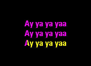 Ay ya ya yaa

Av ya ya yaa
Av ya ya yaa