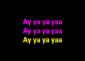 Ay ya ya yaa

Av ya ya yaa
Av ya ya yaa