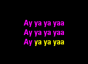 Ay ya ya yaa

Av ya ya yaa
Av ya ya yaa