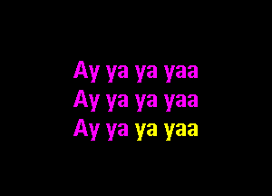 Ay ya ya yaa

Av ya ya yaa
Av ya ya yaa