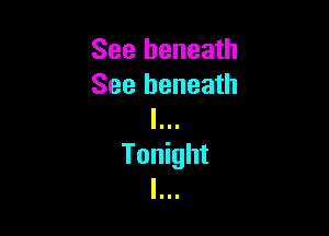 See beneath

See beneath
I

Tonight
I...