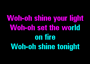 Woh-oh shine your light
Woh-oh set the world

onfhe
Woh-oh shine tonight