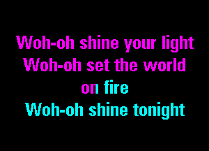 Woh-oh shine your light
Woh-oh set the world

onfhe
Woh-oh shine tonight