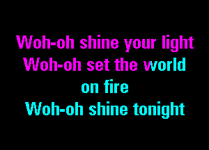 Woh-oh shine your light
Woh-oh set the world

onfhe
Woh-oh shine tonight