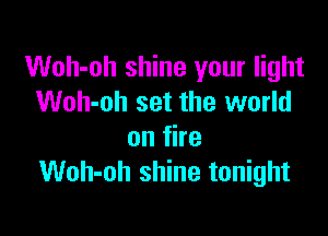 Woh-oh shine your light
Woh-oh set the world

onfhe
Woh-oh shine tonight