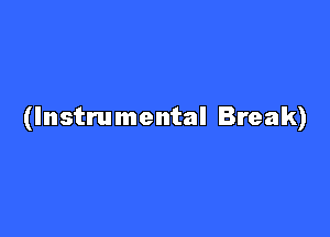 (Instrumental Break)