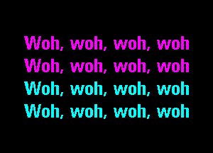 Woh, woh, woh, woh
VUoh,vvoh,vvoh,vvoh

Woh, woh, woh, woh
Woh, woh, woh, woh