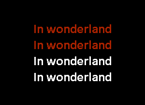 In wonderland
In wonderland

In wonderland
In wonderland