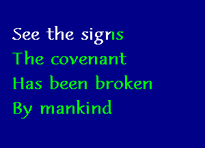 See the signs

The covenant
Has been broken
By mankind
