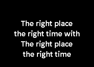 The right place

the right time with
The right place
the right time