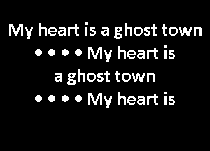 My heart is a ghost town
OOOOMVheartis

a ghost town
OOOOMVheartis