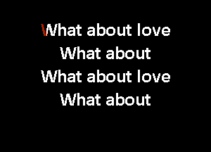 What about love
What about

What about love
What about