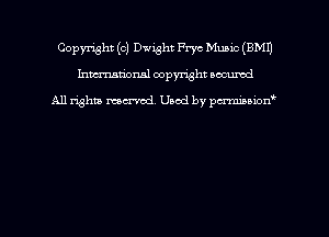 Copyright (c) Dwight Frye Music (EMU
hmmdorml copyright wound

All rights macrmd Used by pmown'