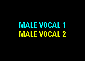 MALE VOCAL 1

MALE VOCAL 2