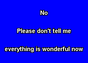 No

Please don't tell me

everything is wonderful now