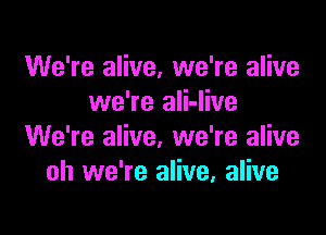 We're alive, we're alive
we're ali-live

We're alive, we're alive
oh we're alive, alive