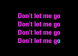 Don't let me go
Don't let me go

Don't let me go
Don't let me go