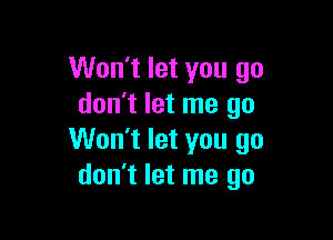 Won't let you go
don't let me go

Won't let you go
don't let me go