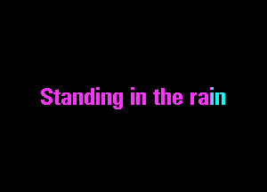 Standing in the rain