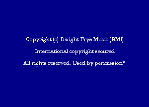 Copyright (c) Dwight Frye Music (9M1)
Inman'oxml copyright occumd

A11 righm marred Used by pminion