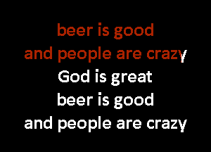beer is good
and people are crazy

God is great
beer is good
and people are crazy