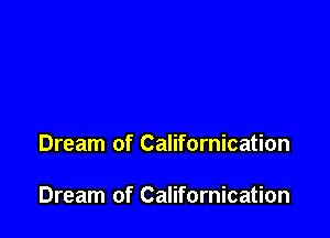 Dream of Californication

Dream of Californication