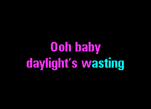 00h baby

daylight's wasting
