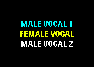 MALE VOCAL 1

FEMALE VOCAL
MALE VOCAL 2