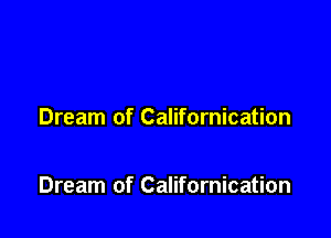 Dream of Californication

Dream of Californication